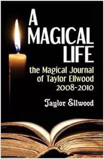 A Magical Life: the Magical Journal of Taylor Ellwood 2008-2010 - Magical Journals of Taylor Ellwood, #1