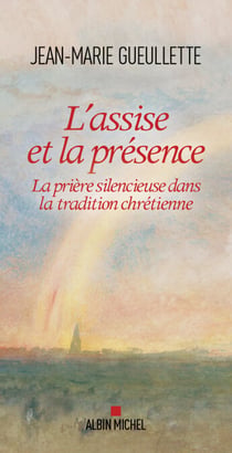 L’Assise et la présence - La prière silencieuse dans la tradition chrétienne