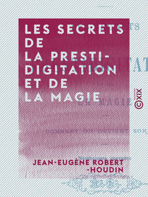 Les Secrets de la prestidigitation et de la magie - Comment on devient sorcier
