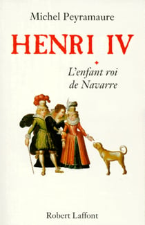 Henri IV - tome 1 - L'enfant roi de Navarre - L'enfant roi de Navarre