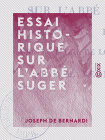 Essai historique sur l'abbé Suger - Régent du royaume sous le règne de Louis-le-Jeune