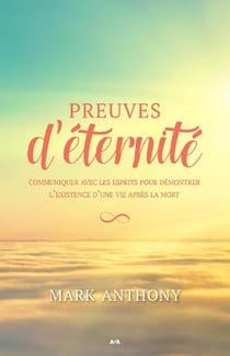 Preuves d'éternité - Communiquer avec les esprits pour démontrer l’existence d’une vie après la mort