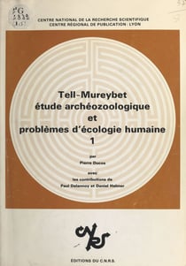 Tell-Mureybet (1) : Syrie, 9e-7e millénaires - Étude archéozoologique et problèmes d'écologie humaine : les niveaux 1-17 (fouilles Van Foon) et la phase 4 (fouilles Cauvin)