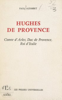 Hughes de Provence - Comte d'Arles, Duc de Provence, Roi d'Italie