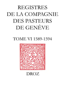 Registres de la Compagnie des pasteurs de Genève au temps de Calvin - Tome VI, 1589-1594