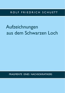Aufzeichnungen aus dem Schwarzen Loch - Fragmente eines Nachsokratikers