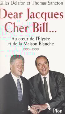 Dear Jacques, Cher Bill - Au cœur de l'Elysée et de la Maison blanche, 1995-1999