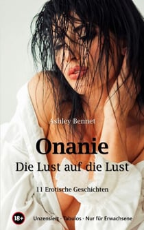 Onanie - Die Lust auf die Lust - Selbstbefriedigung - Die schönste Nebensache der Welt - für Erwachsene - unzensiert