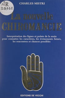 La nouvelle chiromancie - Interprétation des lignes et points de la main pour connaître les caractères, les événements futurs, les rencontres et chances possibles