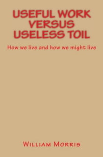 Useful Work versus Useless Toil - How we live and how we might live