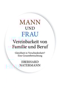 MANN und FRAU Vereinbarkeit von Familie und Beruf - Gleichheit in Verschiedenheit? Eine Gesamtbetrachtung