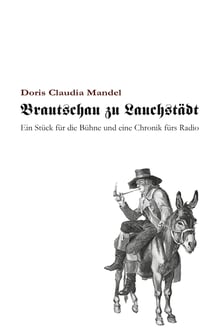 Brautschau zu Lauchstädt - Ein Stück für die Bühne und eine Chronik fürs Radio