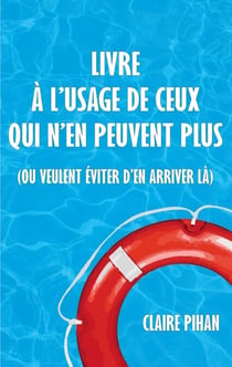 Livre à l'usage de ceux qui n'en peuvent plus - (ou veulent éviter d'en arriver là)