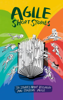Agile Short Stories - 34 Stories about Becoming and Staying Agile