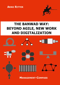 The BANWAD Way: Beyond Agile, New Work and Digitalization - Management-Compass