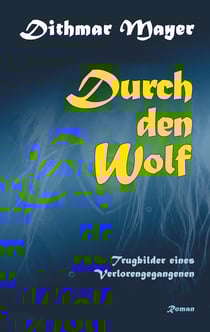 Durch den Wolf - Trugbilder eines Verlorengegangenen