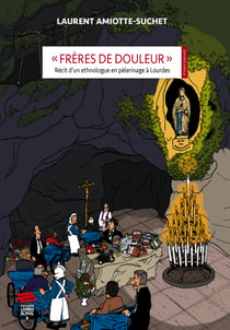 «Frères de douleur» - Récit d’un ethnologue en pèlerinage à Lourdes