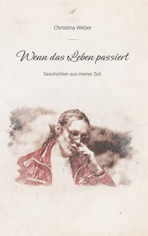 Wenn das Leben passiert - Geschichten aus meiner Zeit.