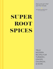 Super Root Spices - Truly modern recipes for turmeric, ginger, galangal & more