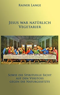 Jesus war natürlich Vegetarier - Sowie die spirituelle Sicht auf den Verstoß gegen die Naturgesetze