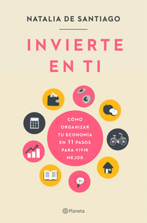 Invierte en ti - Cómo organizar tu economía en 11 pasos para vivir mejor
