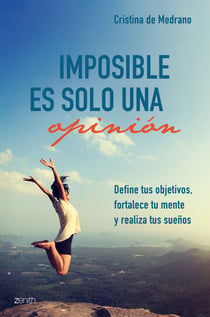 Imposible es solo una opinión - Define tus objetivos, fortalece tu mente y realiza tus sueños