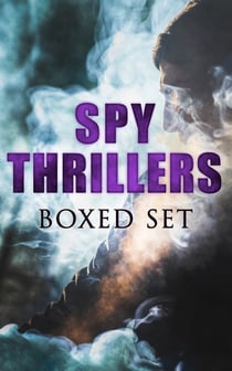 SPY THRILLERS - Boxed Set - True Espionage Stories and Biographies, Action Thrillers, International Mysteries, War Stories: 77 Novels & Short Stories
