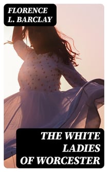 The White Ladies of Worcester - A Romance of the Twelfth Century