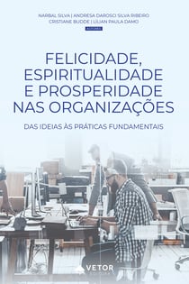 Felicidade, espiritualidade e prosperidade nas organizações - Das ideias às práticas fundamentais