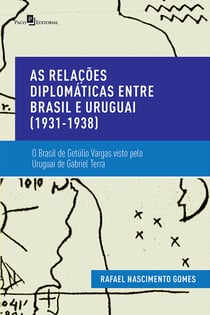 As Relações Diplomáticas entre Brasil e Uruguai (1931-1938) - O Brasil de Getúlio Vargas Visto pelo Uruguai de Gabriel Terra