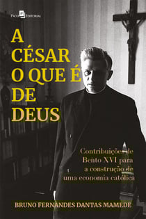 A César o que é de Deus - Contribuições de Bento XVI para a construção de uma economia católica