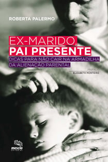 Ex-marido, pai presente - Dicas para não cair na armadilha da alienação parental