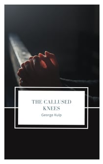 The Callused Knees - A book on perseverance in prayer
