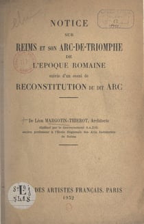 Notice sur Reims et son arc-de-triomphe de l'époque romaine - Suivie d'un essai de reconstitution du dit arc