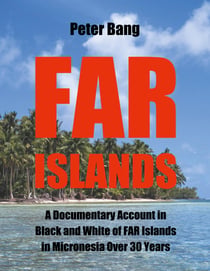Far Islands - A Documentary Account in Black and White of FAR Islands in Micronesia Over 30 Years.