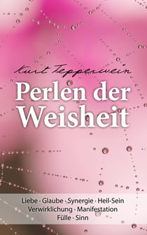 Perlen der Weisheit - Liebe · Glaube · Synergie · Heil-Sein Verwirklichung · Manifestation Fülle · Sinn