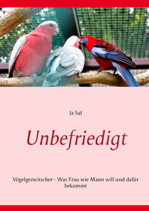 Unbefriedigt - Vögelgezwitscher - Was Frau wie Mann will und dafür bekommt