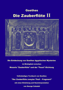 Goethes: Die Zauberflöte II - Die Entdeckung von Goethes ägyptischen Mysterien im Bindeglied zwischen Mozarts "Zauberflöte" und der "Faust"-Dichtung. Vollständiges Textbuch von Goethes"Der Zauberflöte zweyter Theil – Fragment" mit einer Einleitung und ...