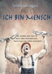 Ich bin Mensch - Das werden was man ist denn alles verändert sich, wenn man sich selbst verändert!