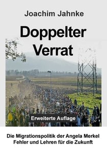 Doppelter Verrat - Die Migrationspolitik der Angela Merkel - Fehler und Lehren für die Zukunft