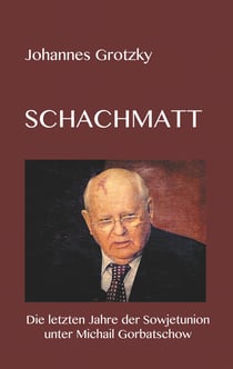 Schachmatt - Michail Gorbatschow und die letzten Jahre der Sowjetunion