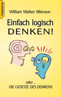 Einfach logisch denken! - Oder die Gesetze des Denkens.