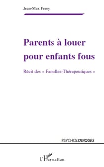 Parents à louer pour enfants fous - Récits des "Familles-Thérapeutiques"