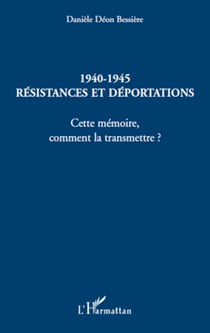 1940-1945 Résistances et déportations - Cette mémoire, comment la transmettre ?
