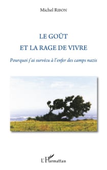 Le goût et la rage de vivre - Pourquoi j'ai survécu à l'enfer des camps nazis