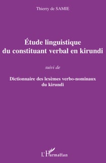 Etude linguistique du constituant verbal en kirundi - Suivi de Dictionnaire des lexèmes verbo-nominaux du kirundi