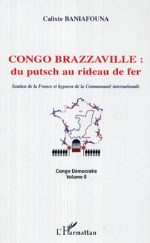 Congo-Brazzaville : du putsch au rideau de fer - Soutien de la France et hypnose de la Communauté internationale Congo Démocratie volume 6 - Congo Démocratie volume 6