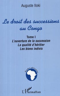 Le droit des successions au Congo - L'ouverture de la succession. La qualité d'héritier. Les biens indivis. - Tome I