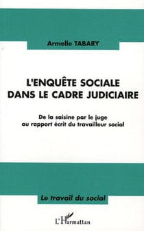 L'enquête sociale dans le cadre judiciaire - De la saisine par le juge au rapport écrit du travailleur social