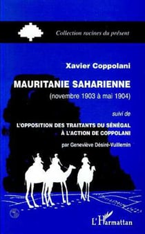 MAURITANIE SAHARIENNE (NOVEMBRE 1903 A MAI 1904) - suivi de L'opposition des traitants du Sénégal à l'action de Coppolani (par Geneviève Désiré-Vuillemin)